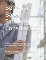 Behavior- Based Safety In Construction: Shaping Safer Construction Sites: Harnessing Behavior-Based Safety Principles B0DQF93N1F Book Cover