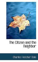 The Citizen and the Neighbor: Or, Men's Rights and Duties as They Live Together in the State and in Society 1534627863 Book Cover