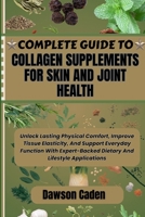 COMPLETE GUIDE TO COLLAGEN SUPPLEMENTS FOR SKIN AND JOINT HEALTH: Unlock Lasting Physical Comfort, Improve Tissue Elasticity, And Support Everyday ... Dietary And Lifestyle Applications B0FHJC2MQ9 Book Cover