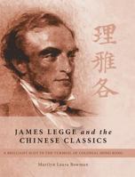 James Legge and the Chinese Classics: A Brilliant Scot in the Turmoil of Colonial Hong Kong 1460288831 Book Cover