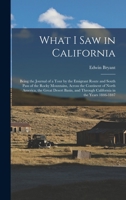 What I Saw in California: Being the Journal of a Tour by the Emigrant Route and South Pass of the Rocky Mountains, Across the Continent of North ... and Through California in the Years 1846-1847 1016978871 Book Cover