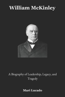 William McKinley: A Biography of Leadership, Legacy, and Tragedy B0F3DBNX4Y Book Cover