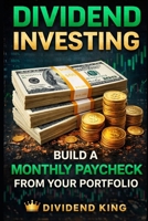 Dividend Investing: Build a Monthly Paycheck From Your Portfolio B0HC238KYZ Book Cover