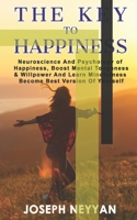 The Key To Happiness: Neuroscience And Psychology Of Happiness, Boost Mental Thoughness & Willpower, And Learn Mindfulness Become Best Version Of Yourself B093KNBMZ3 Book Cover