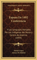 Espana En 1492 Conferencia: Y Los Lenguajes Harlados Por Los Indigenas del Norte y Centro de America (1893) 1161165193 Book Cover