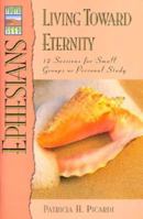 Ephesians: Living toward Eternity: 12 Sessions for Small Groups or Personal Study 1564763277 Book Cover