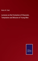 Lectures on the Formation of Character Temptations and Mission of Young Men 101501495X Book Cover