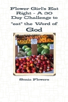 Flower Girl's Eat Right - A 30 Day Challenge to "eat" the Word of God 1312277807 Book Cover