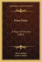 Frou Frou: A Play in Five Acts 1148468587 Book Cover