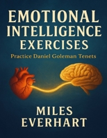 Emotional Intelligence Exercises: Practice Daniel Goleman Tenets B0FVP6QB84 Book Cover