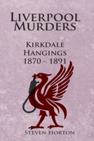 Liverpool Murders - Kirkdale Hangings 1870-1891 1511558504 Book Cover