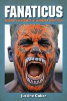 Fanaticus: Mischief and Madness in the Modern Sports Fan 144222892X Book Cover