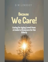 Because We Care! Caring for Aging Loved Ones: A guide to Homecare B0CNXCRJM3 Book Cover
