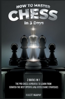 How to Master Chess in 3 Days [2 Books in 1]: The Pro Chess Handbook to Learn from Scratch the Best Opening and Middlegame Strategies 1801847037 Book Cover