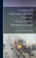 Complete History of the City of Allegheny, Pennsylvania 1015657109 Book Cover