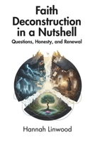 Faith Deconstruction in a Nutshell: Questions, Honesty, and Renewal B0H5R3RT32 Book Cover
