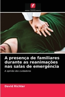 A presença de familiares durante as reanimações nas salas de emergência: A opinião dos cuidadores 6204023551 Book Cover