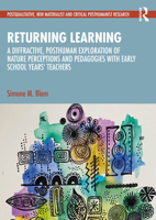 Returning Learning: A Posthuman Exploration of Nature Perceptions and Pedagogies with Early School Years’ Teachers (Postqualitative, New Materialist and Critical Posthumanist Research) 1032691484 Book Cover