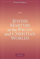 Jewish Martyrs in the Pagan and Christian Worlds 0521117410 Book Cover