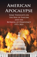 American Apocalypse: Some Thoughts on the Rise of Fascism and the Betrayal of Democracy 1971-2020 166980660X Book Cover