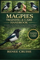 MAGPIES TRAINING & CARE HANDBOOK: A Complete Guide to Raising, Training, and Caring for Magpies — Nutrition, Behavior, Enrichment, and Long-Term Bonding. B0GLHMJPJN Book Cover