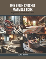 One Skein Crochet Marvels Book: Projects to Transform Your Yarn B0CSKP47HY Book Cover
