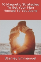 10 Magnetic Strategies To Get Your Man Hooked To You Alone B08RZ4Y7B5 Book Cover