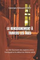 LE RENSEIGNEMENT À TRAVERS LES ÂGES: Le rôle fascinant des espions entre l'antiquité et le début du XXème siècle (French Edition) B0G2T1D42P Book Cover