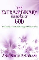 The Extraordinary Presence of God: True Stories of Faith and Courage in Ordinary Lives 1948026538 Book Cover