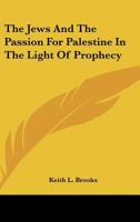 The Jews and the Passion for Palestine in the Light of Prophecy 1512107182 Book Cover