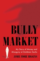 Bully Market: My Story of Money and Misogyny at Goldman Sachs 1668001020 Book Cover