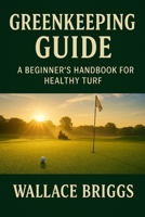 Greenkeeper Guide: A Beginner’s Handbook for Healthy Turf B0FLYDN5YN Book Cover