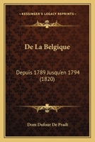 De La Belgique: Depuis 1789 Jusqu'en 1794 (1820) 1160393044 Book Cover