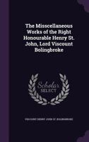 The Misscellaneous Works of the Right Honourable Henry St. John, Lord Viscount Bolingbroke 1357322267 Book Cover