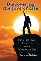 Discovering the Joys of Life: The 7 Life-giving Principles for a Meaningful Life 1098066421 Book Cover