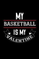 My basketball is my valentine: Funny Hilarious Valentine's Day lined journal / notebook Gift, Heart alternative to Greeting Card, Valentine ... Boyfriend, Him, Wife, Girlfriend, Her B083XTGLKN Book Cover