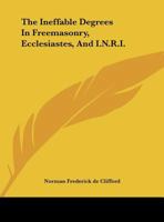 The Ineffable Degrees In Freemasonry, Ecclesiastes, And I.N.R.I. 1425310907 Book Cover