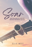 Soar: How to rise above the turbulence and watch your dreams take flight. B0BFV28Y7T Book Cover