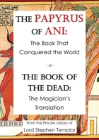 The Papyrus Of Ani: The Book That Conquered The World - or - The Book of the Dead: The Magician's Translation 0578815664 Book Cover