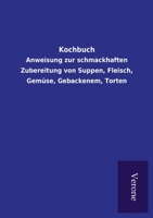 Kochbuch: Anweisung zur schmackhaften Zubereitung von Suppen, Fleisch, Gemüse, Gebackenem, Torten 9925000904 Book Cover