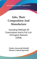 Inks, Their Composition And Manufacture: Including Methods Of Examination And A Full List Of English Patients 0548892792 Book Cover