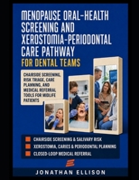 MENOPAUSE ORAL-HEALTH SCREENING AND XEROSTOMIA-PERIODONTAL CARE PATHWAY FOR DENTAL TEAMS: SCREENING, COUNSELING, MEDICATION REVIEW, AND REFERRAL TOOLS FOR DRY-MOUTH AND PERIODONTAL RISK B0HGX4K89Q Book Cover
