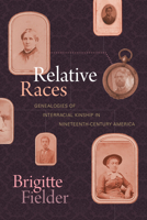 Relative Races: Genealogies of Interracial Kinship in Nineteenth-Century America 1478011157 Book Cover