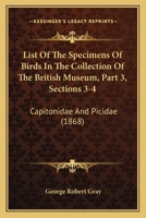 List Of The Specimens Of Birds In The Collection Of The British Museum, Part 3, Sections 3-4: Capitonidae And Picidae 1160710309 Book Cover