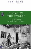 Living By The Sword?: The Ethics Of Armed Intervention (New College Lecture Series, 2003) 0868405191 Book Cover