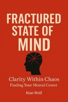 Fractured State of Mind: A Practical Guide to Calm Overthinking, Soothe Anxiety, and Find Clarity in a Noisy World B0F5P22916 Book Cover