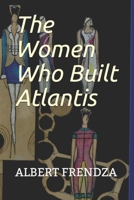 The Women Who Built Atlantis B08MHQHPTH Book Cover