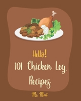 Hello! 101 Chicken Leg Recipes: Best Chicken Leg Cookbook Ever For Beginners [Book 1] 171027185X Book Cover