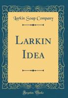 Larkin Idea (Classic Reprint) 1332077587 Book Cover