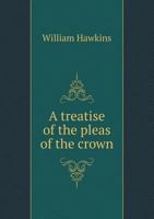 A treatise of the pleas of the crown 114336628X Book Cover